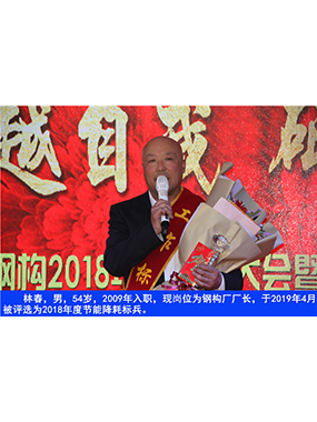 林春，男，54岁，2009年入职，现岗位为钢构厂厂长，于2019年4月被评选为2018年度节能降耗标